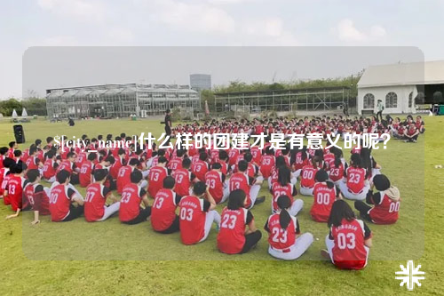成都什么样的团建才是有意义的呢？